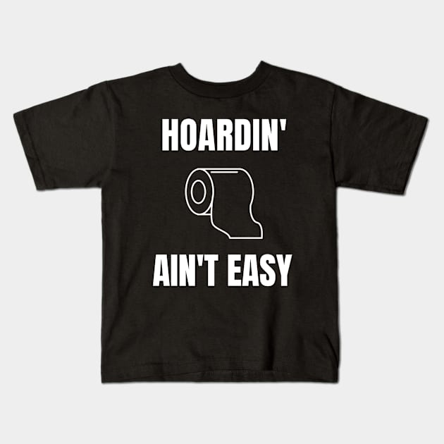 Ain't Easy Quarantine Hoarding Toilet Paper Funny Pandemic Shirt Sick Gift Shirt Soap Doctor Nurse Cute Gift Sarcastic Happy Fun Inspirational Motivational Birthday Present Kids T-Shirt by EpsilonEridani